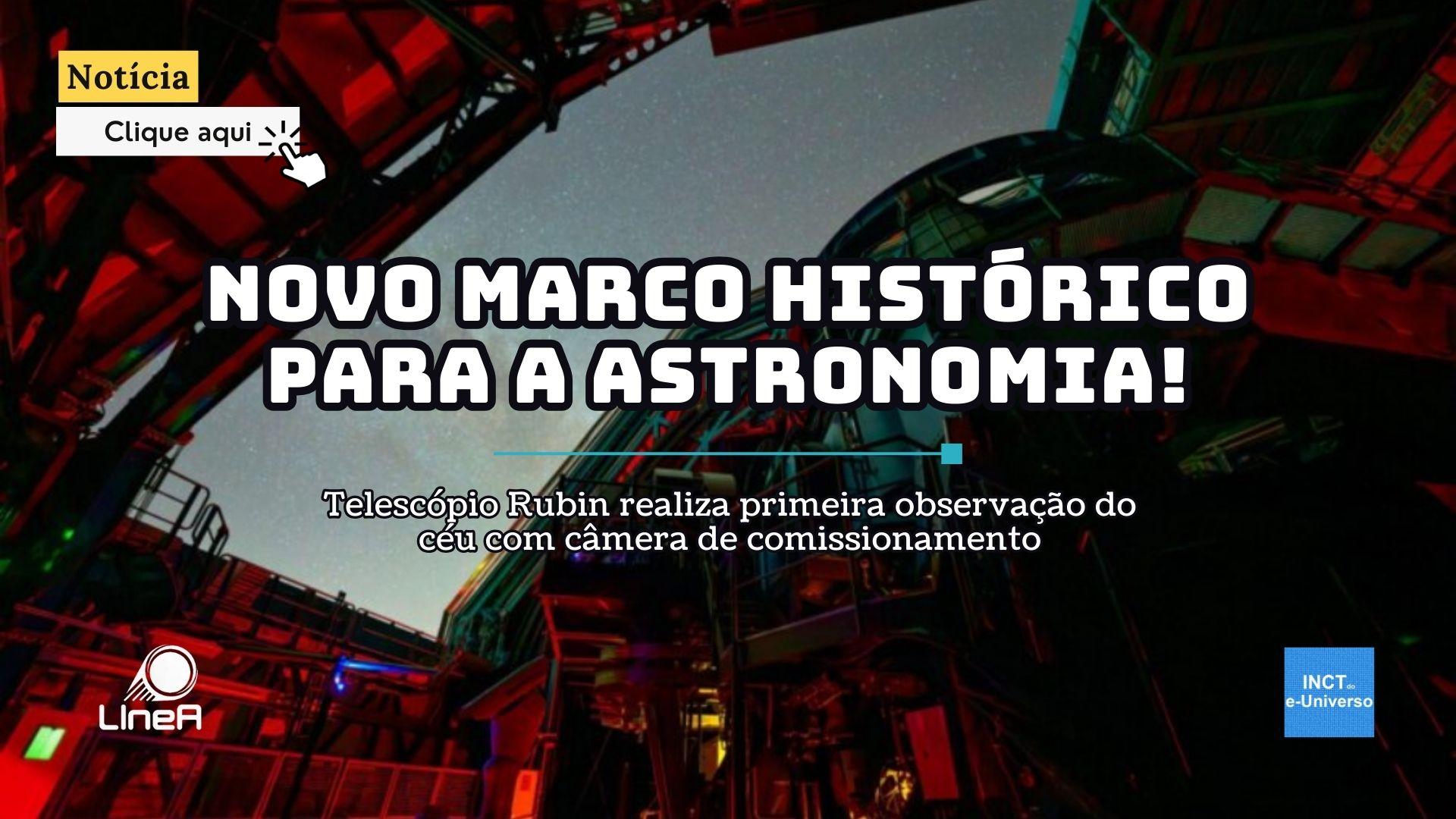 Momento histórico para a astronomia: Telescópio Rubin realiza primeira observação do céu com câmera de comissionamento