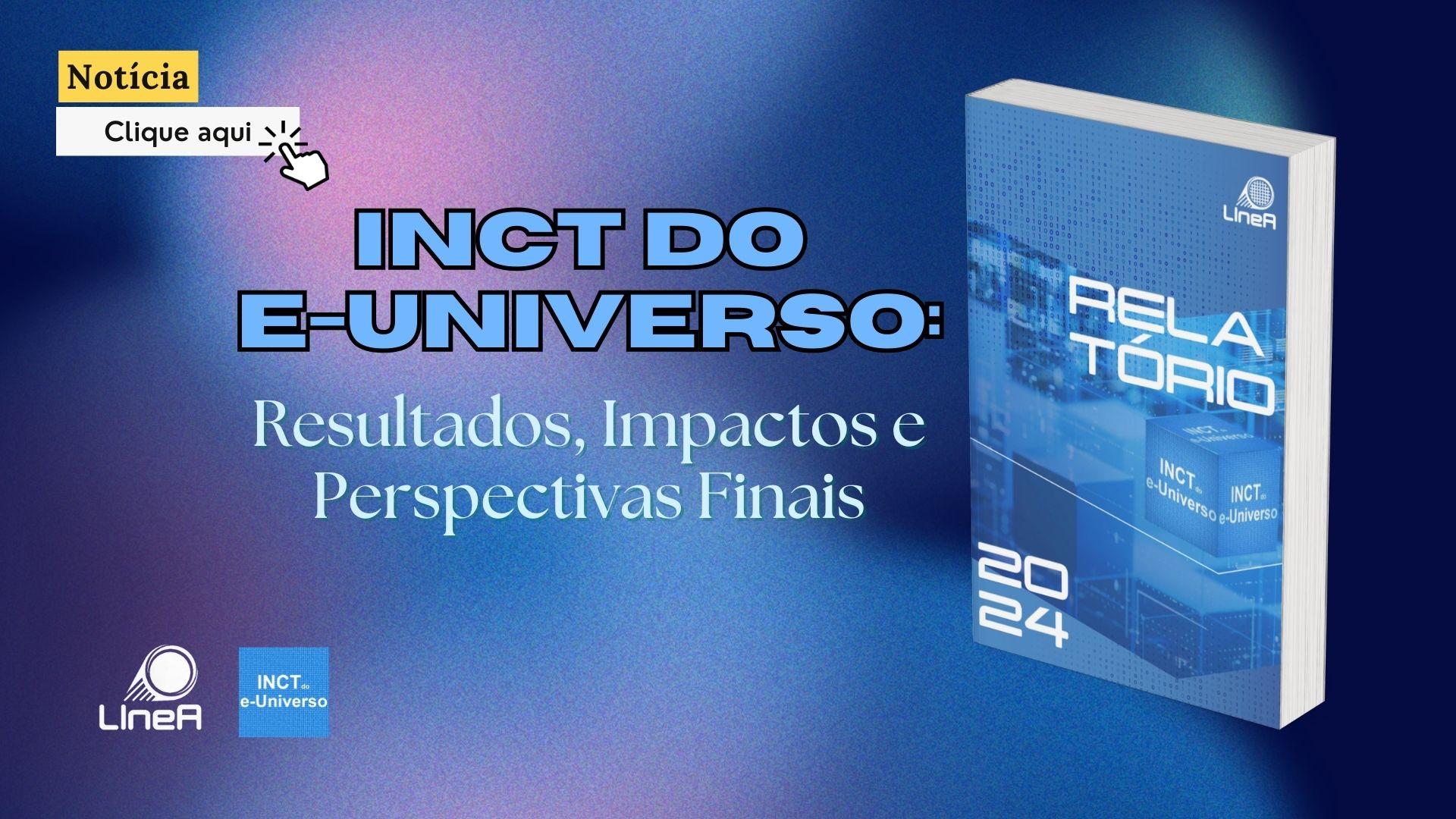 INCT do e-Universo: Resultados, Impactos e Perspectivas Finais